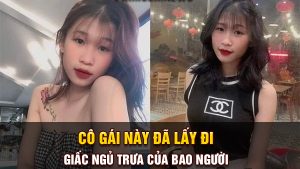 cô gái này đã lấy đi giấc ngủ trưa của bao người